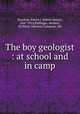 The boy geologist : at school and in camp, Houston, Edwin J. (Edwin James), 1847-1914,Pullinger, Herbert, ill,Henry Altemus Company. pbl 