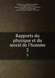 Rapports du physique et du moral de l`homme. 2, Cabanis, P. J. G. (Pierre Jean Georges), 1757-1808,Destutt de Tracy, Antoine Louis Claude, comte, 1754-1836,Sue, P. (Pierre), 1739-1816,Cerise, Laurent Alexandre Philibert, 1809-1869 