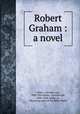 Robert Graham : a novel, Hentz, Caroline Lee, 1800-1856,Hentz, Caroline Lee, 1800-1856. Linda; or, The young pilot of the Belle Creole 
