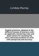 English grammar, adapted to the different classes of learners; with an appendix, containing rules and observations for assisting the more advanced students to write with perspicuity and accuracy, Murray, Lindley 