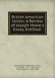 British American Union: A Review of Joseph Howe`s Essay, Entitled ., Pierce Stevens Hamilton, Grant, A . (Halifax, N.S .), Hamilton, Pierce Stevens, 1826-1893 
