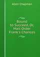 Bound to Succeed, Or, Mail Order Frank`s Chances, Allen Chapman 