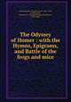 The Odyssey of Homer : with the Hymns, Epigrams, and Battle of the frogs and mice, Homer,Buckley, Theodore Alois, 1825-1856, tr,Mackenzie, Kenneth R. H. (Kenneth Robert Henderson), 1833-1886 