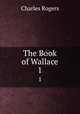 The Book of Wallace. 1, Rogers, Charles, 1825-1890 