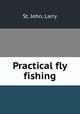 Practical fly fishing, St. John, Larry 