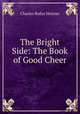 The Bright Side: The Book of Good Cheer, Charles Rufus Skinner 