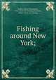 Fishing around New York;, Muller, Julius Washington, 1868- [from old catalog],Knowlson, Arthur. [from old catalog] 