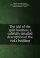 The idyl of the split-bamboo; a cafefully detailed description of the rod`s building, Holden, George Parker, 1869- [from old catalog],Whiffen, Edwin Thomas, b. 1874 
