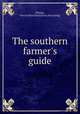 The southern farmer`s guide, [Philips, Edward Marchant] [from old catalog] 