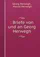 : Briefe von und an Georg Herwegh, Georg Herwegh , Marcel Herwegh 