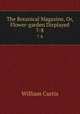 The Botanical Magazine, Or, Flower-garden Displayed. 7-8, William Curtis 