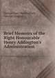 Brief Memoirs of the Right Honourable Henry Addington`s Administration ., George Isaac Huntingford, George Gregory 