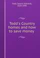 Todd`s Country homes and how to save money, Todd, Sereno Edwards, 1820-1898 