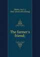 The farmer`s friend;, [Welty, Ira C.], 1866- [from old catalog] 