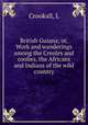 British Guiana; or, Work and wanderings among the Creoles and coolies, the Africans and Indians of the wild country, Crookall, L 