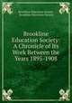 Brookline Education Society: A Chronicle of Its Work Between the Years 1895-1908, Brookline Education Society, Brookline Education Society 
