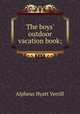 The boys` outdoor vacation book;, A. Hyatt Verrill 
