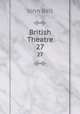 British Theatre. 27, Bell, John 