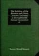 The Building of the Kosmos and Other Lectures: Delivered at the Eighteenth Annual Convention of ., Annie Wood Besant 