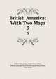 British America: With Two Maps. 3, William Sheowring, Joseph Grose Colmer, Donald Alexander Smith Strathcona and Mount Royal, Peter Byrne 