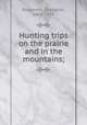 Hunting trips on the prairie and in the mountains;, Roosevelt, Theodore, 1858-1919 