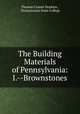 The Building Materials of Pennsylvania: I.--Brownstones, Thomas Cramer Hopkins , Pennsylvania State College 