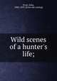 Wild scenes of a hunter`s life;, Frost, John, 1800-1859. [from old catalog] 