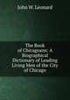 The Book of Chicagoans: A Biographical Dictionary of Leading Living Men of the City of Chicago, John W. Leonard 