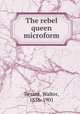 The rebel queen microform, Besant, Walter, 1836-1901 