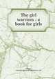 The girl warriors : a book for girls, Williams, Adene,David C. Cook Publishing Co. pbl 