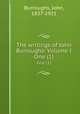 The writings of John Burroughs: Volume I. One (1), Burroughs, John, 1837-1921 