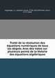 Trait de la rsolution des quations numriques de tous les degrs. Avec des notes sur plusieurs points de la thorie des quations algbriques, Lagrange, J. L. (Joseph Louis), 1736-1813,Poinsot, Louis, 1777-1859 