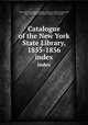 Catalogue of the New York State Library, 1855-1856. index, New York State Library,Homes, Henry A. (Henry Augustus), 1812-1887,New York State Library. Law Library 