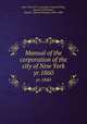 Manual of the corporation of the city of New York. yr.1860, New York (N.Y.). Common Council,Willis, Samuel J,Valentine, David T. (David Thomas), 1801-1869 