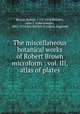 The miscellaneous botanical works of Robert Brown microform : vol. III, atlas of plates, Brown, Robert, 1773-1858,Bennett, John J. (John Joseph), 1801-1876,Ray Society (London, England) 