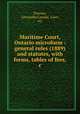 Maritime Court, Ontario microform : general rules (1889) and statutes, with forms, tables of fees, &c., Downey, Alexander,Canada. Laws, etc 