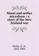 Maori and settler microform : a story of the New Zealand war, Henty, G. A., 1832-1902 