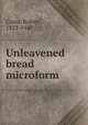 Unleavened bread microform, Grant, Robert, 1852-1940 