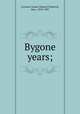 Bygone years;, Leveson-Gower, Edward Frederick, Hon., 1819-1907 