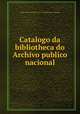 Catalogo da bibliotheca do Archivo publico nacional, 
