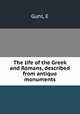 The life of the Greek and Romans, described from antique monuments, Guhl, E 
