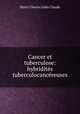 Cancer et tuberculose: hybridits tuberculocancreuses, Henri Charles Jules Claude 