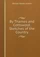 By Thames and Cottswold: Sketches of the Country, William Holden Hutton 