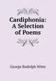 Cardiphonia: A Selection of Poems, George Rudolph Witte 