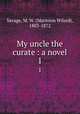 My uncle the curate : a novel. 1, Savage, M. W. (Marmion Wilard), 1803-1872 