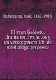 El gran Galeoto, drama en tres actos y en verso; precedido de un dialogo en prosa, 