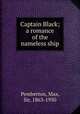 Captain Black; a romance of the nameless ship, Pemberton, Max, Sir, 1863-1950 