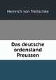 Das deutsche ordensland Preussen, Heinrich von Treitschke 
