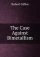 The Case Against Bimetallism, Robert Giffen 