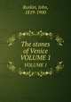 The stones of Venice. VOLUME 1, Ruskin, John, 1819-1900 